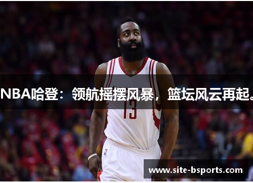 NBA哈登：领航摇摆风暴，篮坛风云再起。